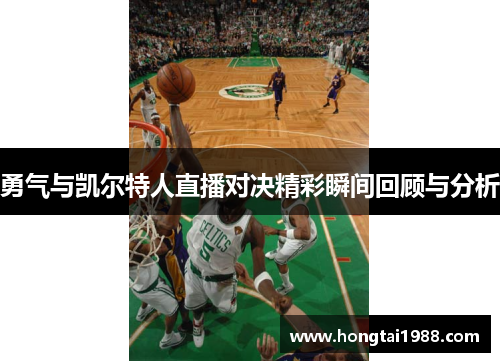 勇气与凯尔特人直播对决精彩瞬间回顾与分析