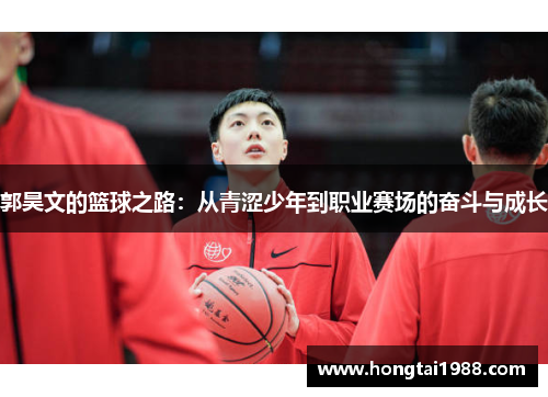 郭昊文的篮球之路：从青涩少年到职业赛场的奋斗与成长